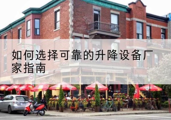 瓜州电动升降机厂家-如何选择可靠的升降设备厂家指南